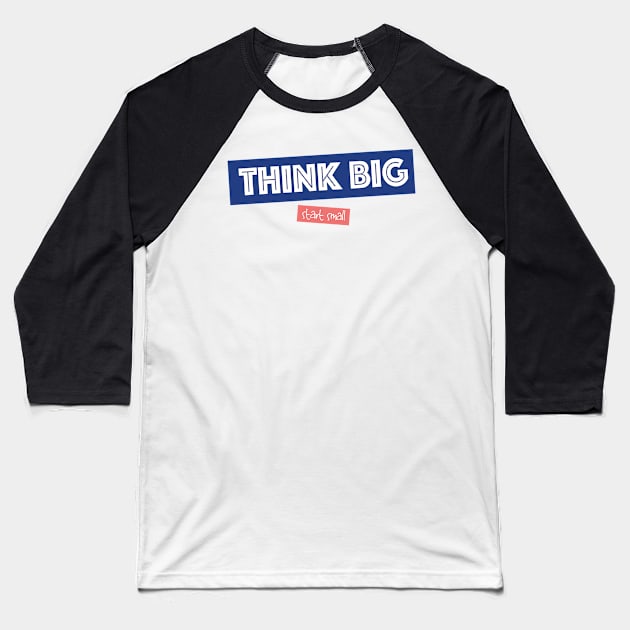 Think Big Start Small - Motivation Baseball T-Shirt by jellytalk